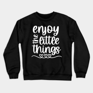 Enjoy The Little Things  , Motivational ,Inspirational , Positive Outfits, Good Vibe , Inspirational Gift Crewneck Sweatshirt